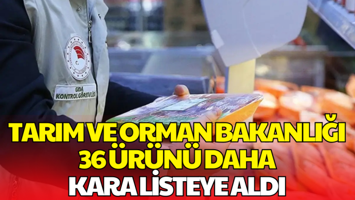 Tarım ve Orman Bakanlığı Kara Listeyi Güncelledi: 36 Ürün Daha İfşa Edildi
